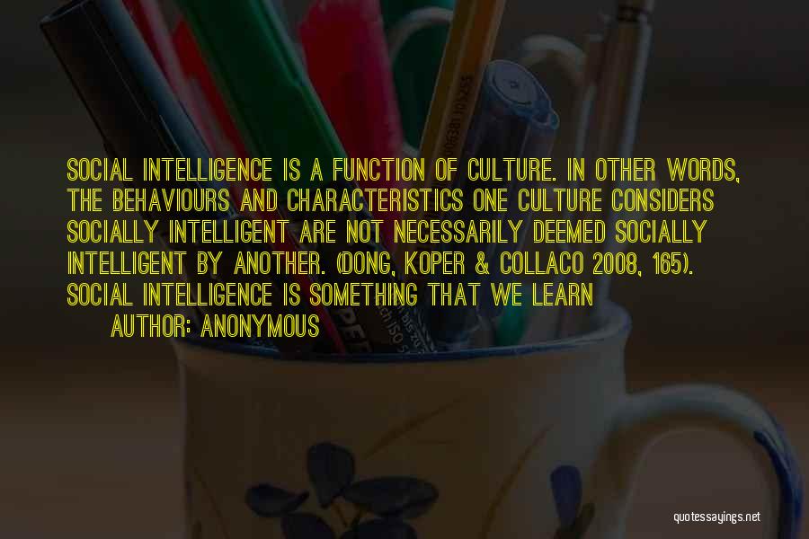 Anonymous Quotes: Social Intelligence Is A Function Of Culture. In Other Words, The Behaviours And Characteristics One Culture Considers Socially Intelligent Are