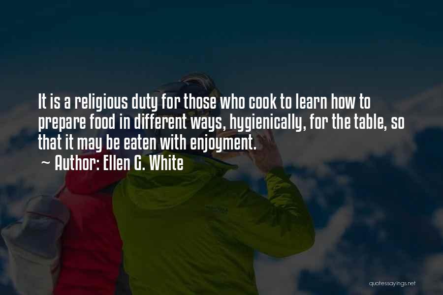 Ellen G. White Quotes: It Is A Religious Duty For Those Who Cook To Learn How To Prepare Food In Different Ways, Hygienically, For