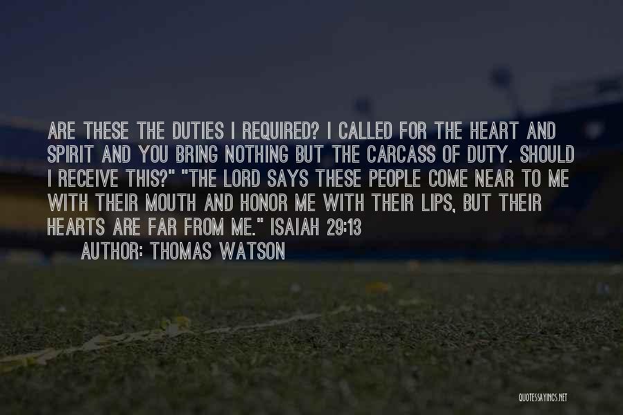 Thomas Watson Quotes: Are These The Duties I Required? I Called For The Heart And Spirit And You Bring Nothing But The Carcass