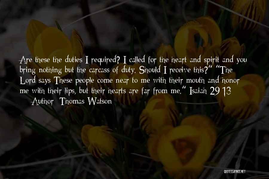 Thomas Watson Quotes: Are These The Duties I Required? I Called For The Heart And Spirit And You Bring Nothing But The Carcass