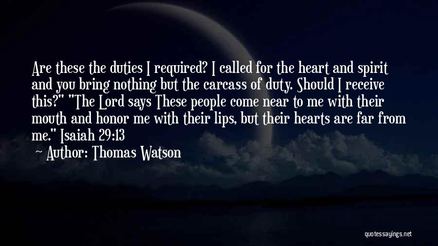 Thomas Watson Quotes: Are These The Duties I Required? I Called For The Heart And Spirit And You Bring Nothing But The Carcass