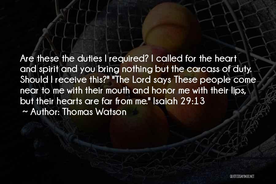 Thomas Watson Quotes: Are These The Duties I Required? I Called For The Heart And Spirit And You Bring Nothing But The Carcass