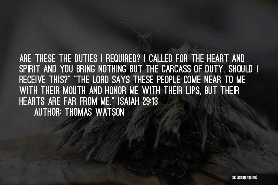 Thomas Watson Quotes: Are These The Duties I Required? I Called For The Heart And Spirit And You Bring Nothing But The Carcass