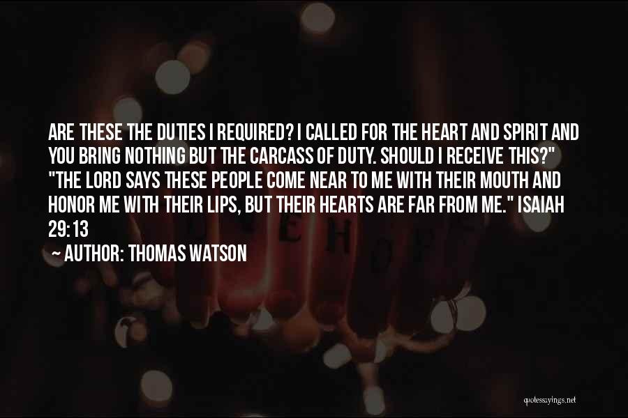 Thomas Watson Quotes: Are These The Duties I Required? I Called For The Heart And Spirit And You Bring Nothing But The Carcass