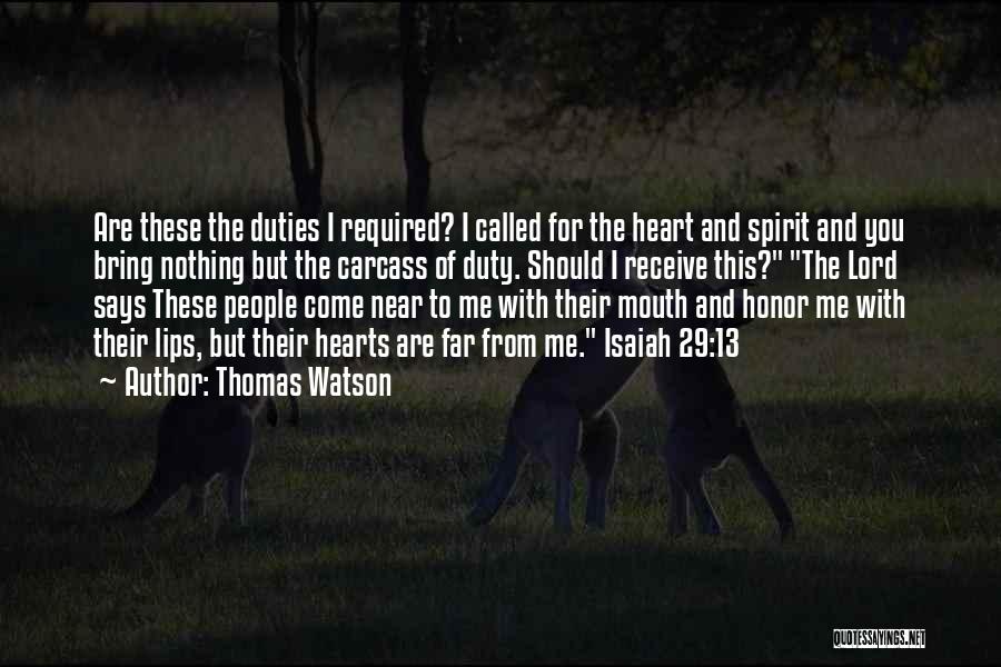 Thomas Watson Quotes: Are These The Duties I Required? I Called For The Heart And Spirit And You Bring Nothing But The Carcass