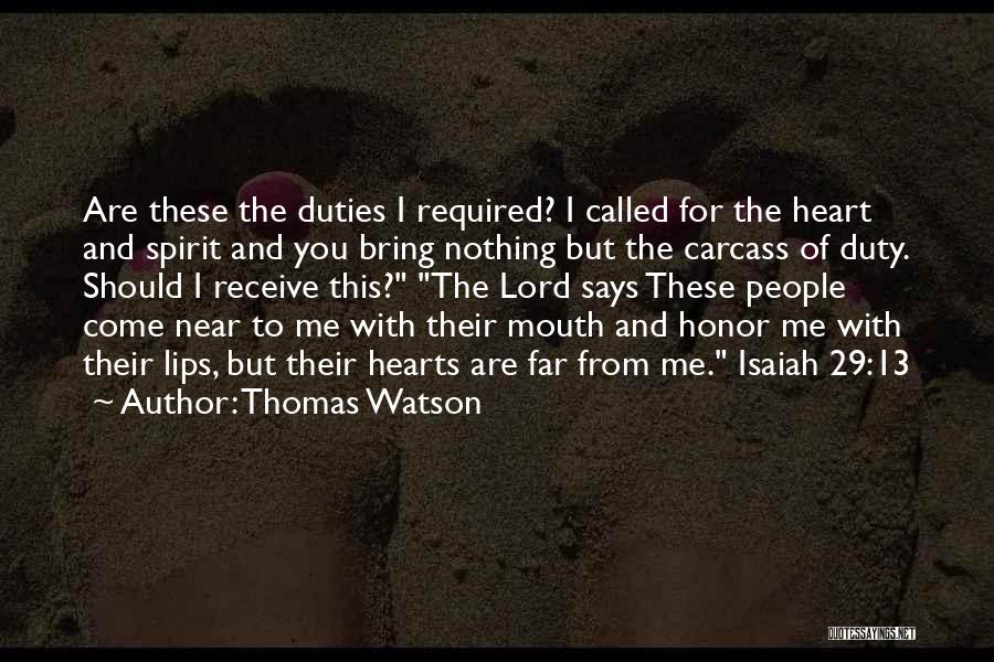 Thomas Watson Quotes: Are These The Duties I Required? I Called For The Heart And Spirit And You Bring Nothing But The Carcass