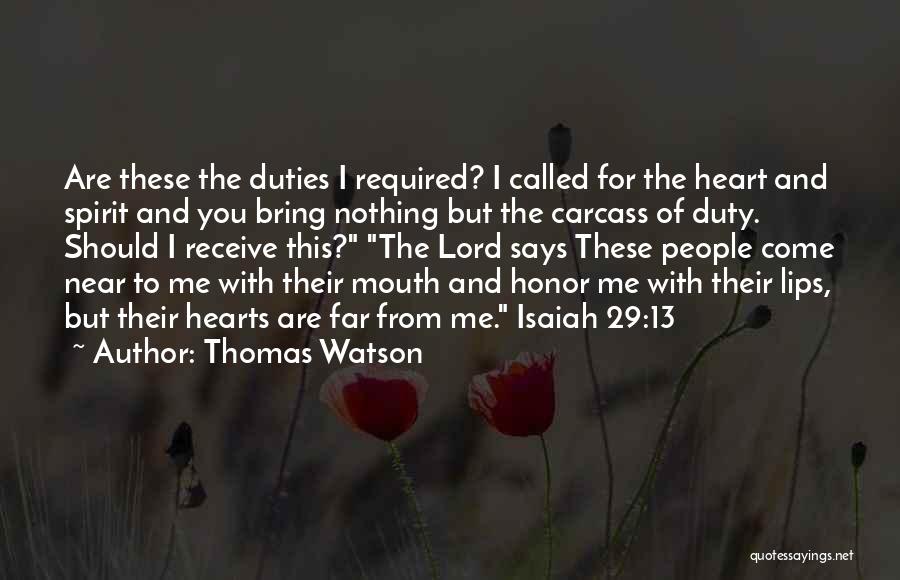 Thomas Watson Quotes: Are These The Duties I Required? I Called For The Heart And Spirit And You Bring Nothing But The Carcass