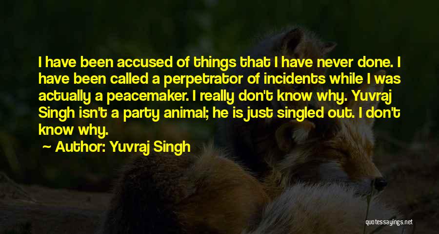 Yuvraj Singh Quotes: I Have Been Accused Of Things That I Have Never Done. I Have Been Called A Perpetrator Of Incidents While