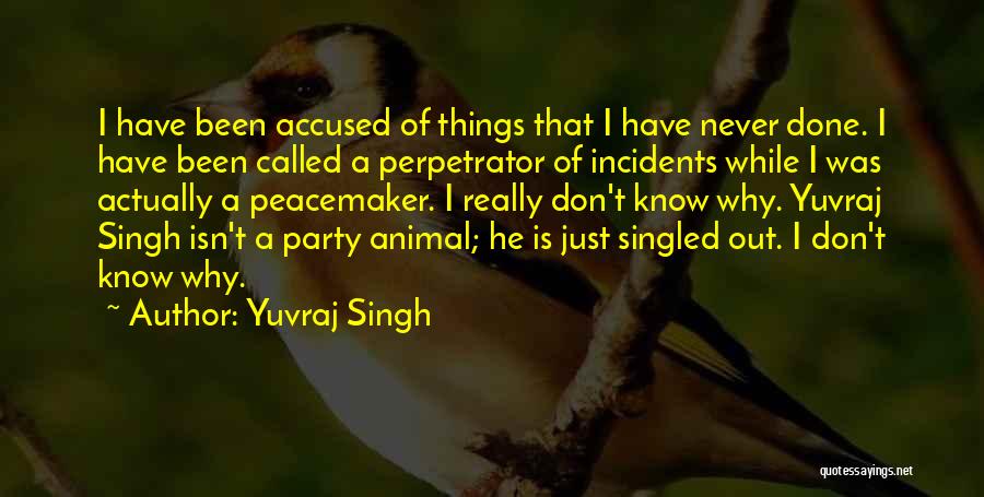 Yuvraj Singh Quotes: I Have Been Accused Of Things That I Have Never Done. I Have Been Called A Perpetrator Of Incidents While