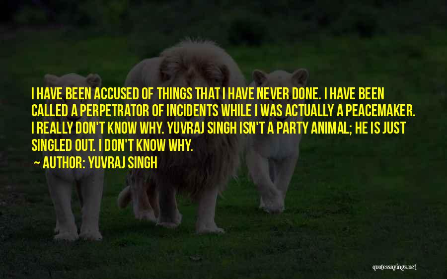 Yuvraj Singh Quotes: I Have Been Accused Of Things That I Have Never Done. I Have Been Called A Perpetrator Of Incidents While