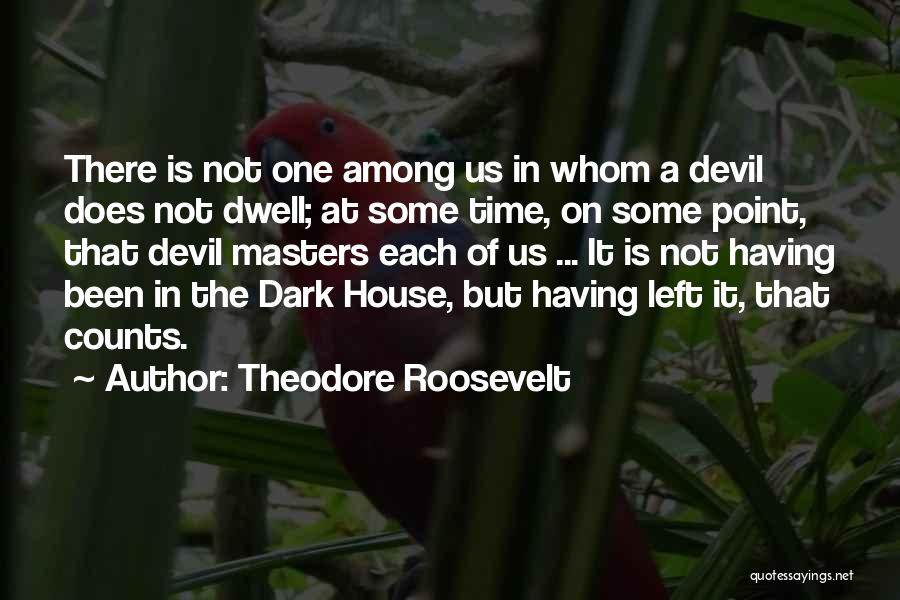 Theodore Roosevelt Quotes: There Is Not One Among Us In Whom A Devil Does Not Dwell; At Some Time, On Some Point, That