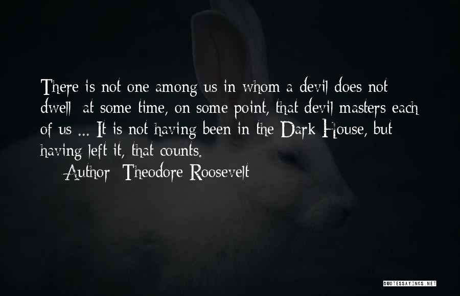 Theodore Roosevelt Quotes: There Is Not One Among Us In Whom A Devil Does Not Dwell; At Some Time, On Some Point, That