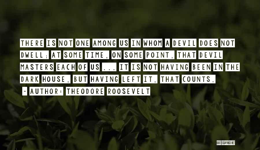 Theodore Roosevelt Quotes: There Is Not One Among Us In Whom A Devil Does Not Dwell; At Some Time, On Some Point, That