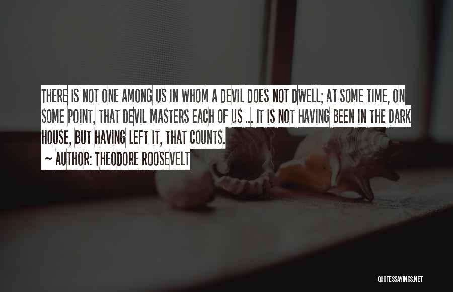 Theodore Roosevelt Quotes: There Is Not One Among Us In Whom A Devil Does Not Dwell; At Some Time, On Some Point, That