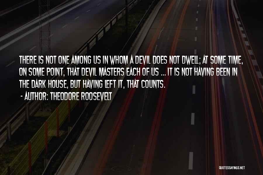 Theodore Roosevelt Quotes: There Is Not One Among Us In Whom A Devil Does Not Dwell; At Some Time, On Some Point, That