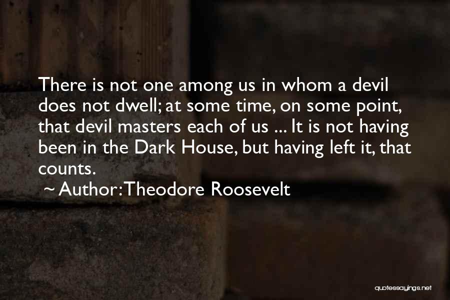 Theodore Roosevelt Quotes: There Is Not One Among Us In Whom A Devil Does Not Dwell; At Some Time, On Some Point, That