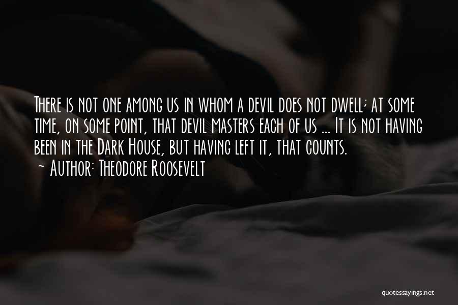 Theodore Roosevelt Quotes: There Is Not One Among Us In Whom A Devil Does Not Dwell; At Some Time, On Some Point, That