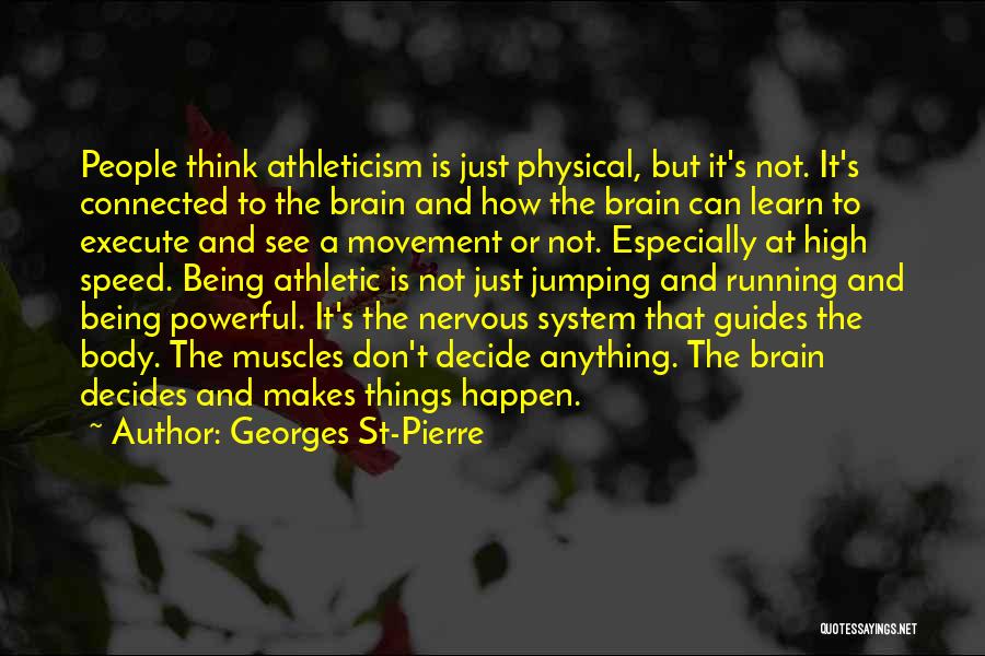 Georges St-Pierre Quotes: People Think Athleticism Is Just Physical, But It's Not. It's Connected To The Brain And How The Brain Can Learn