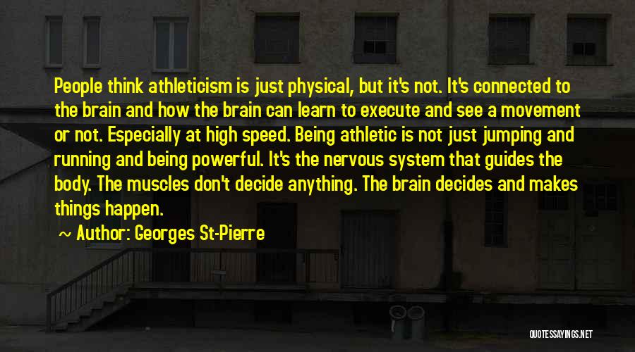 Georges St-Pierre Quotes: People Think Athleticism Is Just Physical, But It's Not. It's Connected To The Brain And How The Brain Can Learn