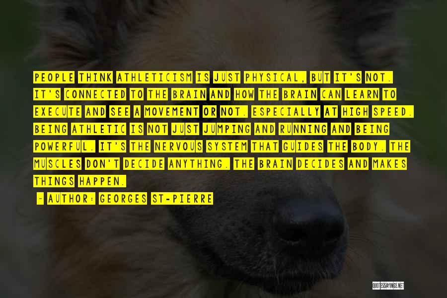 Georges St-Pierre Quotes: People Think Athleticism Is Just Physical, But It's Not. It's Connected To The Brain And How The Brain Can Learn