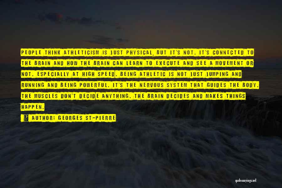 Georges St-Pierre Quotes: People Think Athleticism Is Just Physical, But It's Not. It's Connected To The Brain And How The Brain Can Learn
