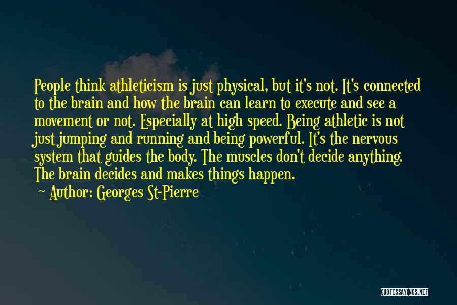 Georges St-Pierre Quotes: People Think Athleticism Is Just Physical, But It's Not. It's Connected To The Brain And How The Brain Can Learn