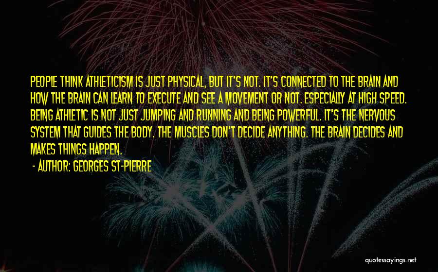 Georges St-Pierre Quotes: People Think Athleticism Is Just Physical, But It's Not. It's Connected To The Brain And How The Brain Can Learn