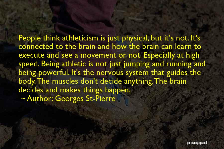 Georges St-Pierre Quotes: People Think Athleticism Is Just Physical, But It's Not. It's Connected To The Brain And How The Brain Can Learn