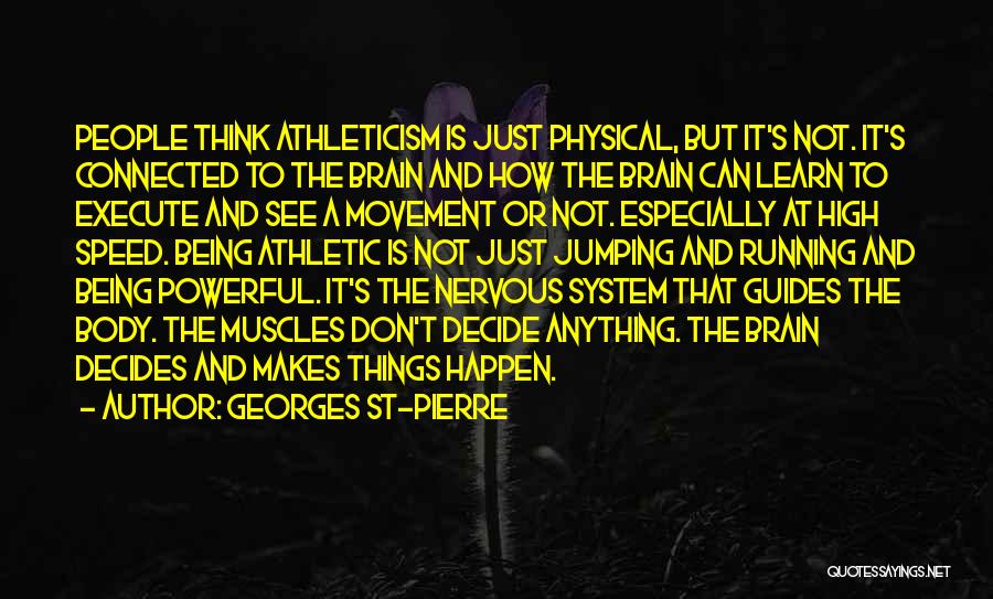 Georges St-Pierre Quotes: People Think Athleticism Is Just Physical, But It's Not. It's Connected To The Brain And How The Brain Can Learn