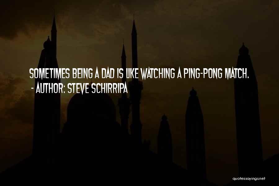 Steve Schirripa Quotes: Sometimes Being A Dad Is Like Watching A Ping-pong Match.