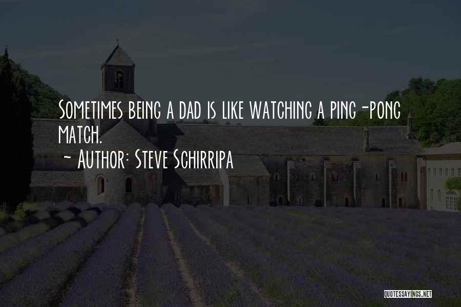 Steve Schirripa Quotes: Sometimes Being A Dad Is Like Watching A Ping-pong Match.