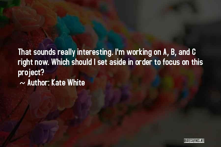 Kate White Quotes: That Sounds Really Interesting. I'm Working On A, B, And C Right Now. Which Should I Set Aside In Order
