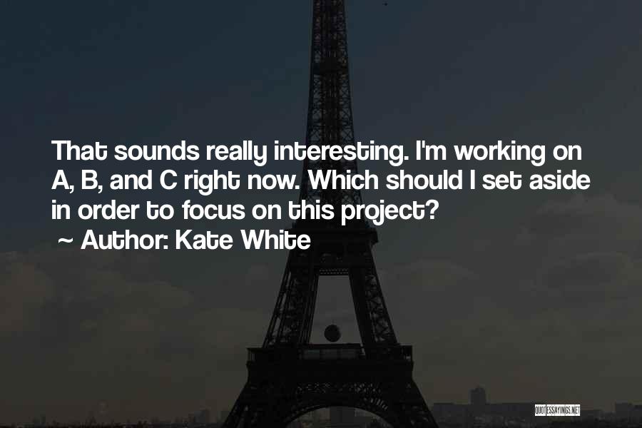 Kate White Quotes: That Sounds Really Interesting. I'm Working On A, B, And C Right Now. Which Should I Set Aside In Order