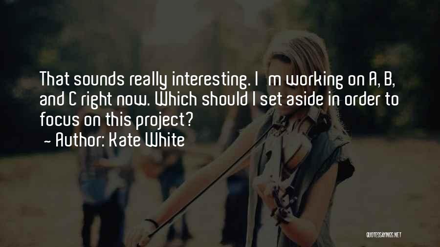 Kate White Quotes: That Sounds Really Interesting. I'm Working On A, B, And C Right Now. Which Should I Set Aside In Order