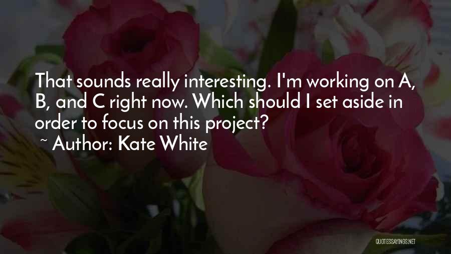 Kate White Quotes: That Sounds Really Interesting. I'm Working On A, B, And C Right Now. Which Should I Set Aside In Order