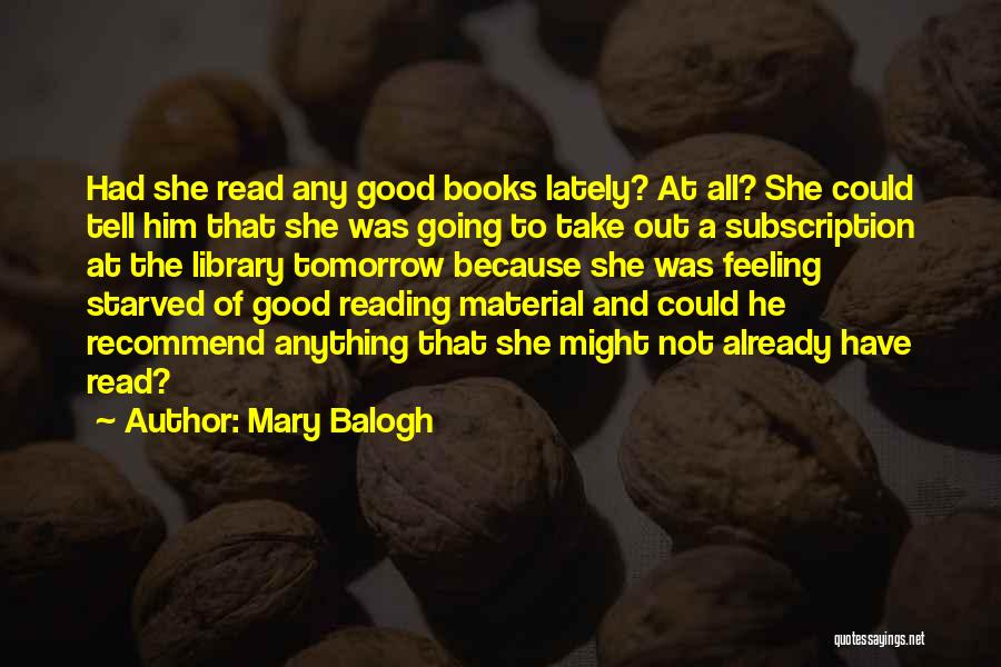 Mary Balogh Quotes: Had She Read Any Good Books Lately? At All? She Could Tell Him That She Was Going To Take Out