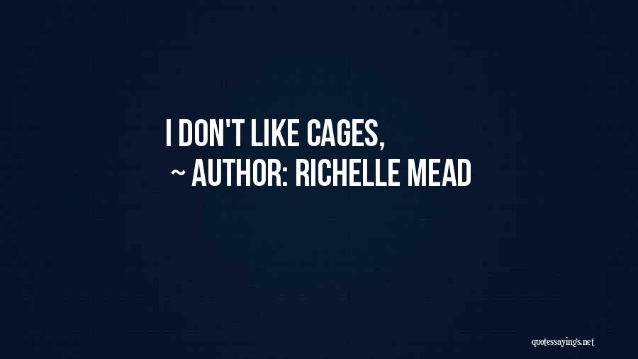 Richelle Mead Quotes: I Don't Like Cages,