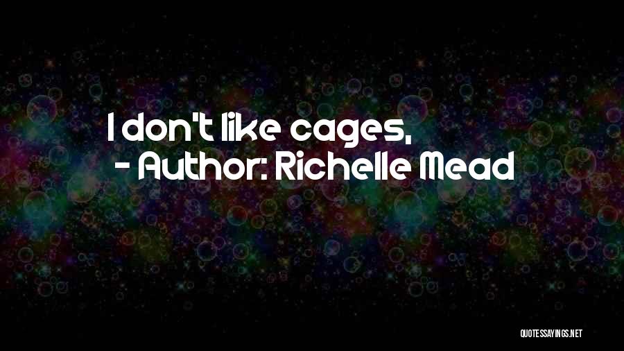 Richelle Mead Quotes: I Don't Like Cages,