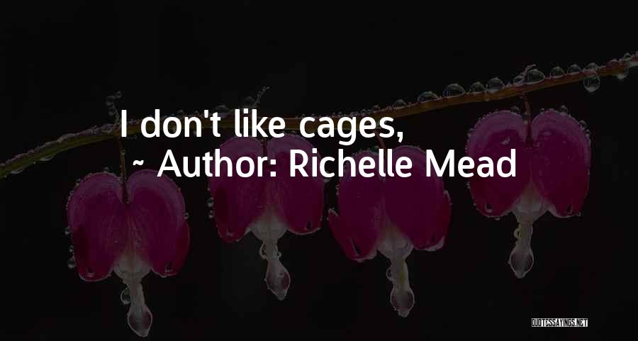 Richelle Mead Quotes: I Don't Like Cages,