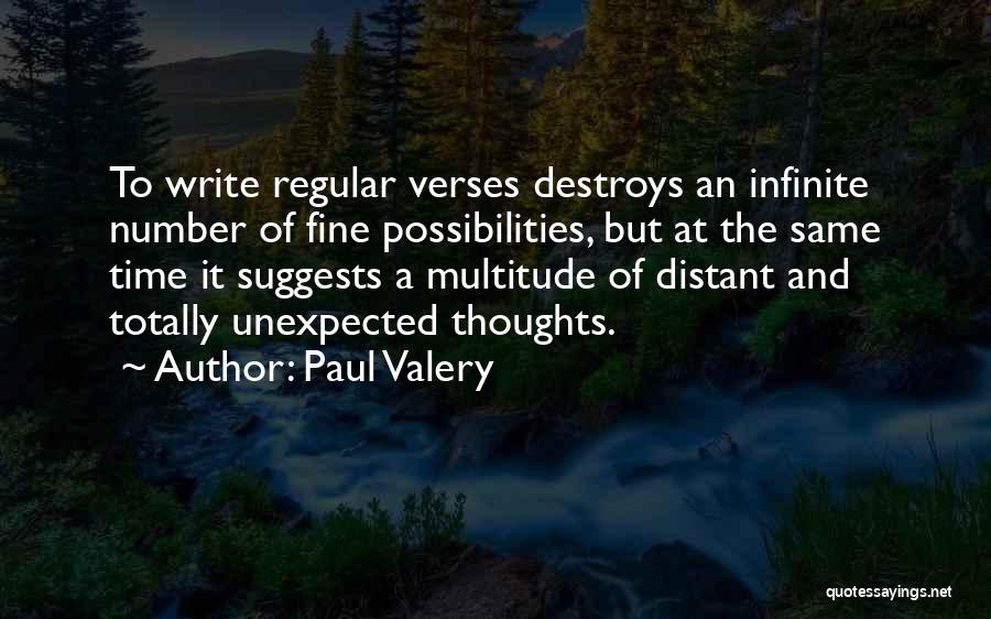 Paul Valery Quotes: To Write Regular Verses Destroys An Infinite Number Of Fine Possibilities, But At The Same Time It Suggests A Multitude