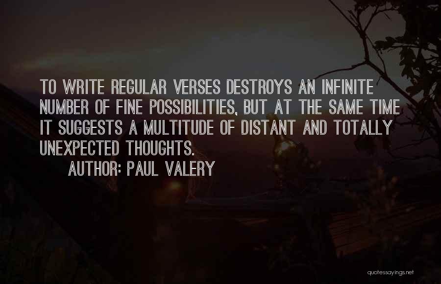 Paul Valery Quotes: To Write Regular Verses Destroys An Infinite Number Of Fine Possibilities, But At The Same Time It Suggests A Multitude