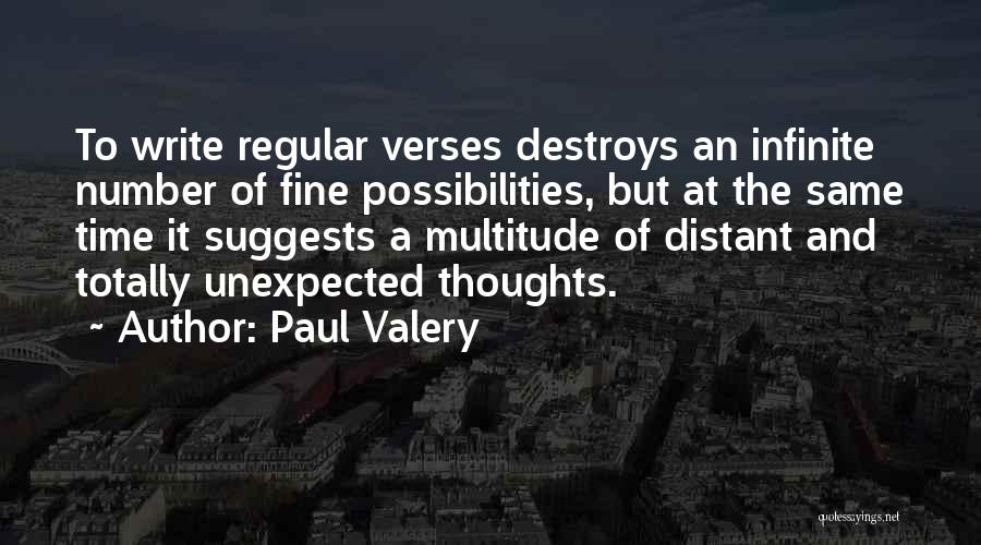 Paul Valery Quotes: To Write Regular Verses Destroys An Infinite Number Of Fine Possibilities, But At The Same Time It Suggests A Multitude