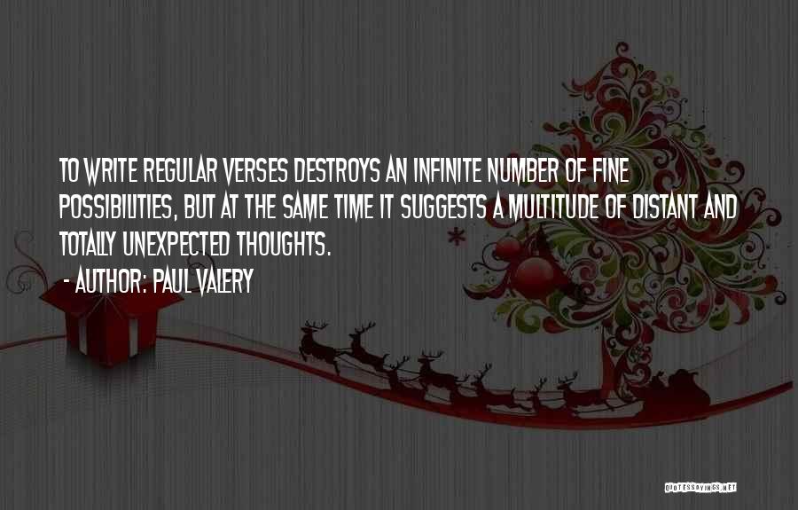 Paul Valery Quotes: To Write Regular Verses Destroys An Infinite Number Of Fine Possibilities, But At The Same Time It Suggests A Multitude