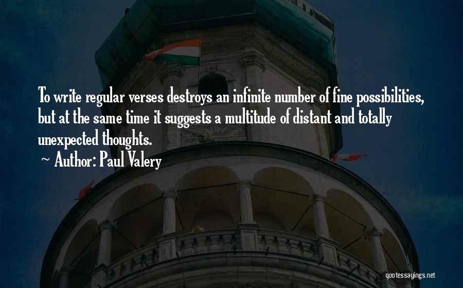 Paul Valery Quotes: To Write Regular Verses Destroys An Infinite Number Of Fine Possibilities, But At The Same Time It Suggests A Multitude