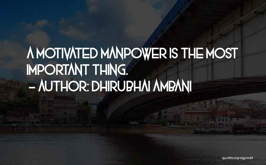 Dhirubhai Ambani Quotes: A Motivated Manpower Is The Most Important Thing.