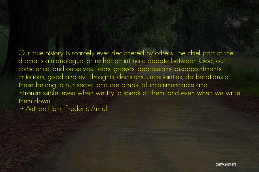 Henri Frederic Amiel Quotes: Our True History Is Scarcely Ever Deciphered By Others. The Chief Part Of The Drama Is A Monologue, Or Rather
