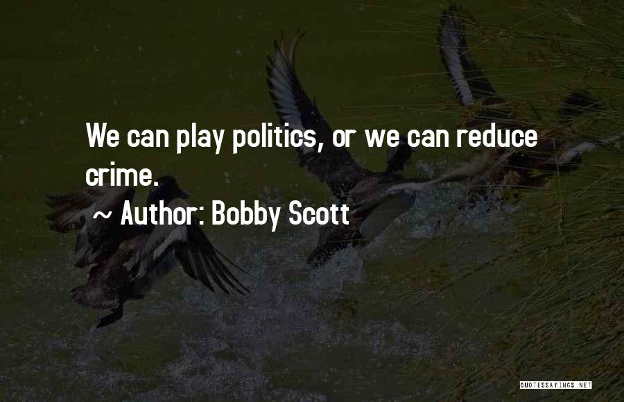 Bobby Scott Quotes: We Can Play Politics, Or We Can Reduce Crime.