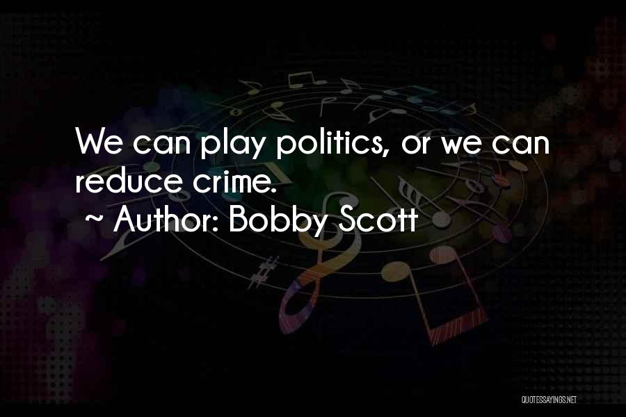 Bobby Scott Quotes: We Can Play Politics, Or We Can Reduce Crime.