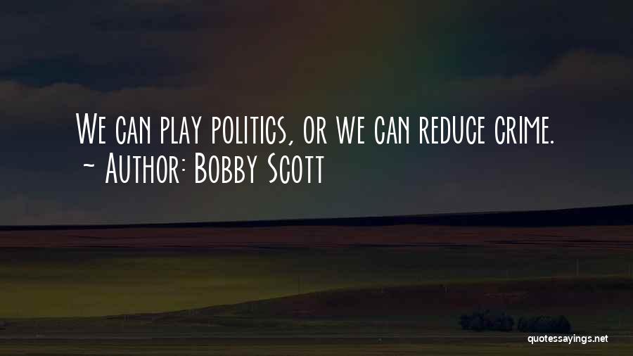 Bobby Scott Quotes: We Can Play Politics, Or We Can Reduce Crime.