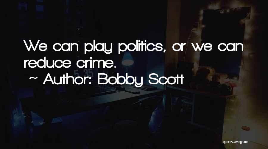 Bobby Scott Quotes: We Can Play Politics, Or We Can Reduce Crime.